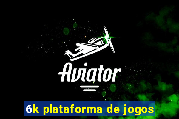 6k plataforma de jogos